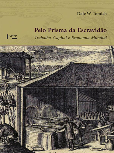 Pelo Prisma Da Escravidao, De Tomich, Dale W.. Editora Edusp, Capa Mole Em Português