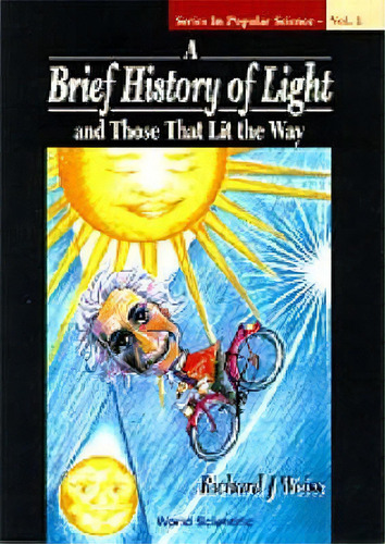 Brief History Of Light And Those That Lit The Way, A, De Richard J. Weiss. Editorial World Scientific Publishing Co Pte Ltd, Tapa Blanda En Inglés