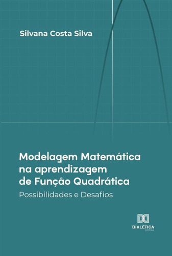 Modelagem Matemática  aprendizagem de Função Quadrática, de Silvana Costa Silva. Editorial Dialética, tapa blanda en portugués, 2022