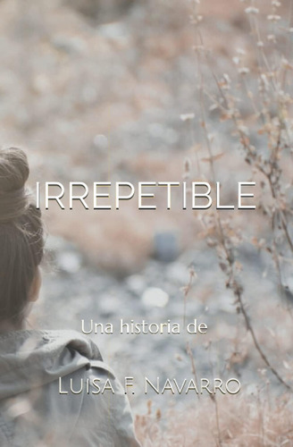 Libro:  Irrepetible: Una Historia De (spanish Edition)