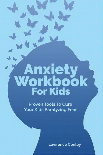 Anxiety Workbook For Kids : Proven Tools To Cure Your Kids Paralyzing Fear, De Lawrence Ley. Editorial M & M Limitless Online Inc., Tapa Blanda En Inglés
