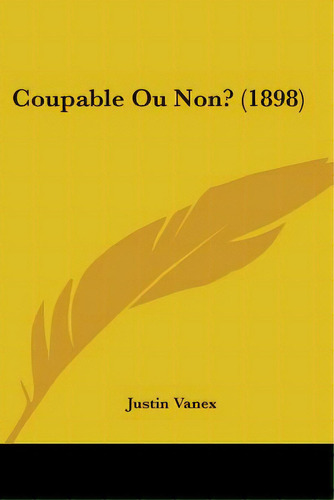Coupable Ou Non? (1898), De Vanex, Justin. Editorial Kessinger Pub Llc, Tapa Blanda En Inglés