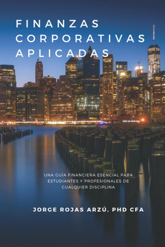 Finanzas Corporativas Aplicadas, De Rojas, Jorge. Editorial Independently Published, Tapa Pasta Blanda, Edición 1 En Español, 2020