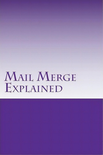 Mail Merge Explained : All About Lists, De Timothy Haupt Psy D. Editorial Createspace Independent Publishing Platform, Tapa Blanda En Inglés