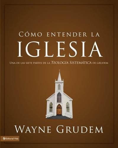 Como Entender La Iglesia: Una De Las Siete Partes De La Teología Sistemática De Grudem, De Wayne Grudem. Editorial Vida En Español
