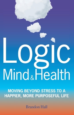 Libro Logic Mind And Health: Moving Beyond Stress To A Ha...