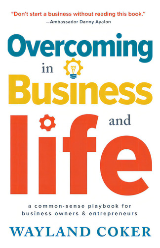 Overcoming In Business And Life: A Common-sense Playbook For Business Owners & Entrepreneurs, De Coker, Wayland. Editorial Koehler Books, Tapa Dura En Inglés