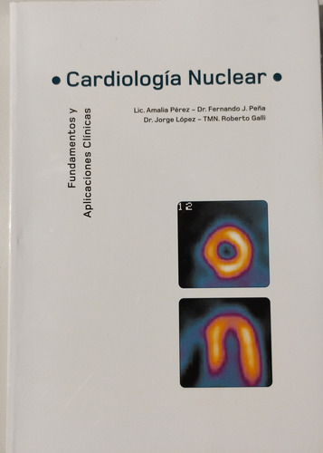 Cardiología Nuclear, Fundamentos Y Aplicaciones Clinicas