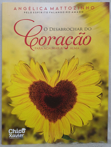 Livro O Desabrochar Do Coração - Para Acalmar A Alma - Angélica Mattozinho Por Falangeiro Amado - Editora Chico Xavier (Usado)