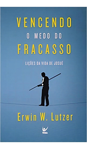 Vencendo O Medo Do Fracasso: Licoes De Vida De Josue, De Erwin W. Lutzer. Editora Vida Em Português