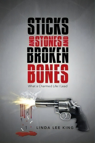 Sticks And Stones And Broken Bones, De Linda Lee King. Editorial Abbott Press, Tapa Blanda En Inglés