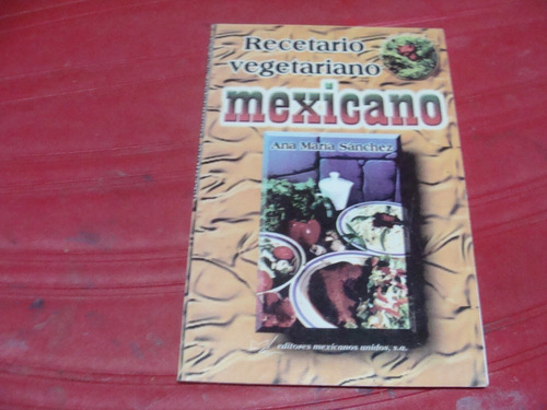 Recetario Vegetariano Mexicano , Año 2002 ,ana Maria Sanchez