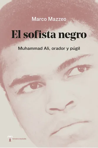 comprar El Sofista Negro: Muhammad Ali, Orador Y Pugil, De Mazzeo, Marco. Serie N\u002Fa, Vol. Volumen Unico. Editorial Tercero Incluido, Tapa Blanda, Edición 1 En Español
