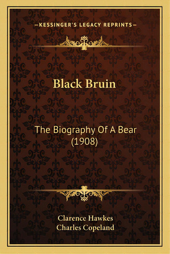 Black Bruin: The Biography Of A Bear (1908), De Hawkes, Clarence. Editorial Kessinger Pub Llc, Tapa Blanda En Inglés