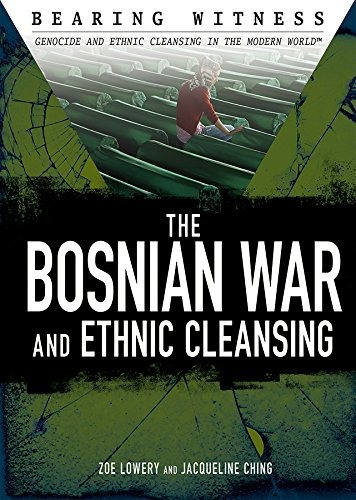 The Bosnian War And Ethnic Cleansing (bearing Witness Genoci