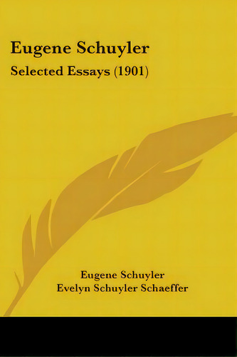 Eugene Schuyler: Selected Essays (1901), De Schuyler, Eugene. Editorial Kessinger Pub Llc, Tapa Blanda En Inglés