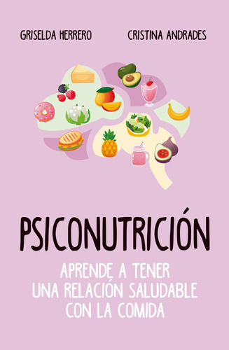 Psiconutrición: Aprende a tener una relación saludable con la comida, de Herrero, Griselda. Serie Ensayo y Divulgación Editorial ARCOPRESS, tapa blanda en español, 2022