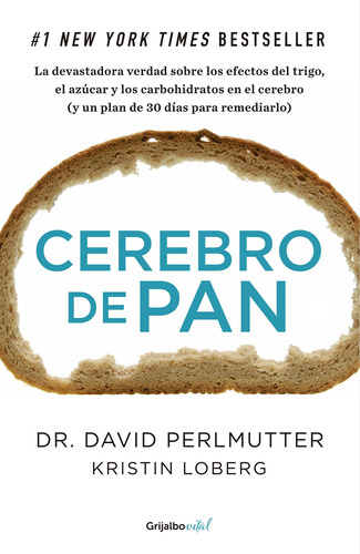 Cerebro de pan: La devastadora verdad sobre los efectos del trigo, el azúcar y los carbohidratos, de Perlmutter, David. Serie Vital Editorial Grijalbo, tapa blanda en español, 2014