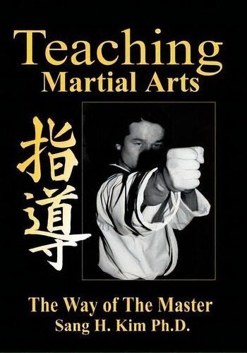 Teaching Martial Arts : The Way Of The Master -2nd Edition-, De Sang H. Kim. Editorial Turtle Press,u.s., Tapa Blanda En Inglés, 2000