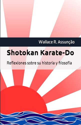 Shotokan Karate-do: Reflexiones Sobre Su Historia Y Filosofí