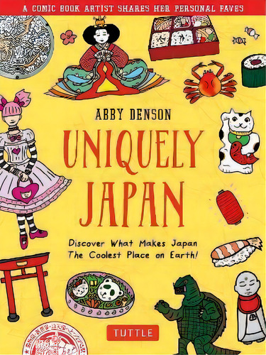 Uniquely Japan : A Comic Book Artist's Personal Favs - Discover The Things That Make Japan The Co..., De Abby Denson. Editorial Tuttle Publishing, Tapa Dura En Inglés