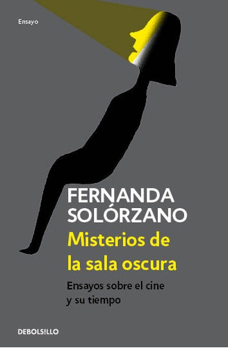 Misterios de la sala oscura: Ensayos sobre el cine y su tiempo, de Solórzano, Fernanda. Serie Ensayo Editorial Debolsillo, tapa blanda en español, 2020