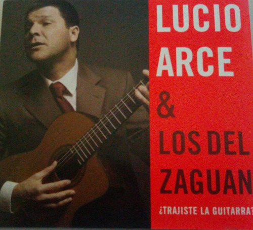 Cd Lucio Arce & Los Del Zaguan  Trajiste La Guitarra?