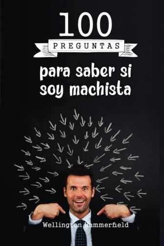 100 Preguntas Para Saber Si Soy Machista: Este Libro Pretend