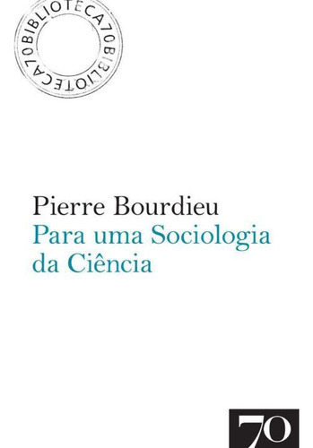 Para Uma Sociologia Da Ciencia, De Bourdieu, Pierre., Vol. Sociologia. Editora Edicoes 70, Capa Mole Em Português, 20