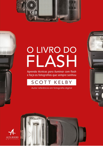 O livro do flash: aprenda técnicas para iluminar com flash e faça as fotografias que sempre sonhou, de Kelby, Scott. Starling Alta Editora E Consultoria  Eireli, capa mole em português, 2018