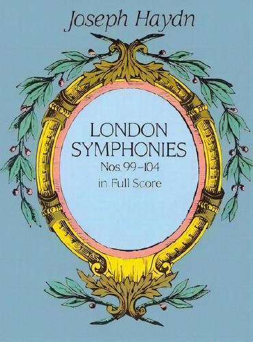 Joseph Haydn : Complete London Symphonies Nos 99-104 (full Score), De Joseph Haydn. Editorial Dover Publications Inc., Tapa Blanda En Inglés