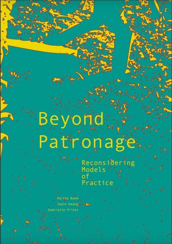 Beyond Patronage. Reconsidering Models Of Practice