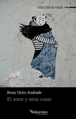 El Amor Y Otras Cosas, De Ortiz-andrade, Rony. Editorial Valparaiso Ediciones, Tapa Blanda En Español
