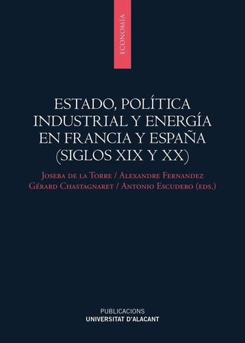 Estado Politica Industrial Y Energia En F, De Joseba De La Torre. Editorial Publicaciones De La Universidad De Alicante, Tapa Blanda En Español