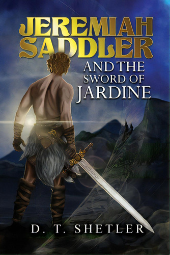 Jeremiah Saddler And The Sword Of Jardine, De Shetler, D. T.. Editorial Dorrance Pub Co Inc, Tapa Blanda En Inglés