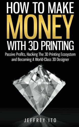 How To Make Money With 3d Printing, De Jeffrey Ito. Editorial Createspace Independent Publishing Platform, Tapa Blanda En Inglés