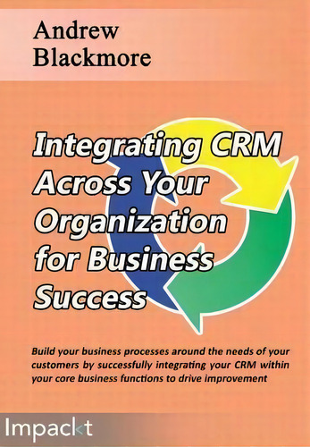 Integrating Crm Across Your Organization For Business Success, De Andrew Blackmore., Vol. 1. Editorial Impackt Publishing, Tapa Blanda En Inglés
