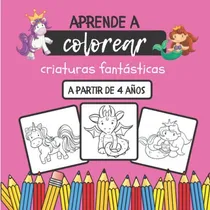 Comprar Aprende A Colorear Criaturas Fantasticas: Libro Para Colorea