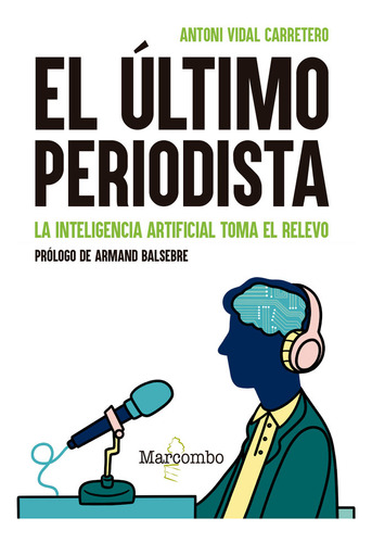El Ultimo Periodista La Inteligencia Artificial Toma El Rel, De Vidal Carretero, Antoni. Editorial Marcombo, Tapa Blanda En Español