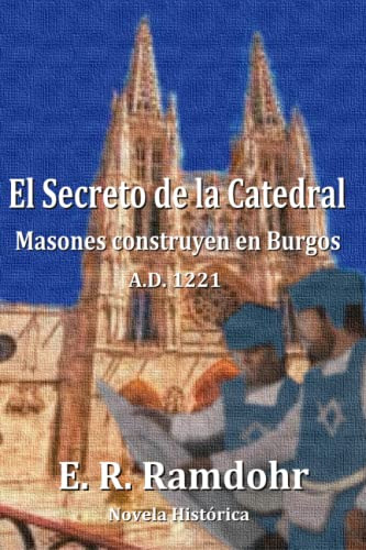 El Secreto De La Catedral: Masones Construyen En Burgos A D