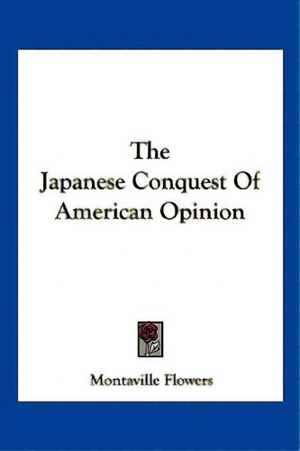 The Japanese Conquest Of American Opinion, De Flowers, Montaville. Editorial Kessinger Pub Llc, Tapa Blanda En Inglés