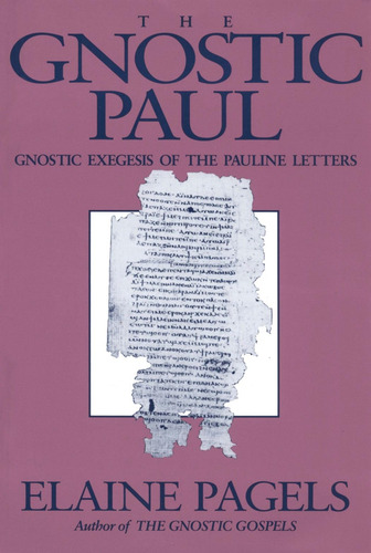 El Pablo Gnóstico: Exégesis Gnóstica De Las Cartas Paulinas