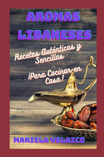 Libro: Aromas Libaneses: Recetas Auténticas Y Sencillas ¡par