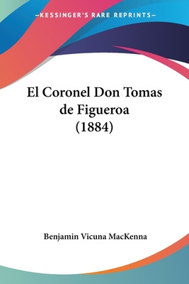 Libro El Coronel Don Tomas De Figueroa (1884) - Mackenna,...