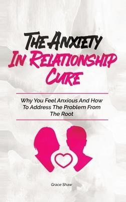 Libro The Anxiety In Relationship Cure : Why You Feel Anx...