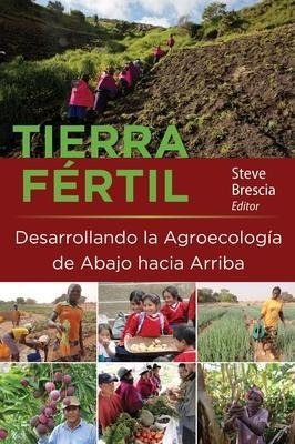 Tierra Fertil: Desarrollando La Agroecologia De Abajo Hac...