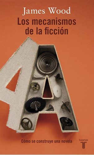 Los Mecanismos De La Ficciãâ³n, De Wood, James. Editorial Taurus, Tapa Blanda En Español