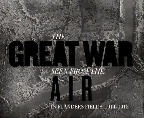 The Great War Seen From The Air : In Flanders Fields, 1914-, De Birger Stichelbaut. Editorial Yale University Press En Inglés