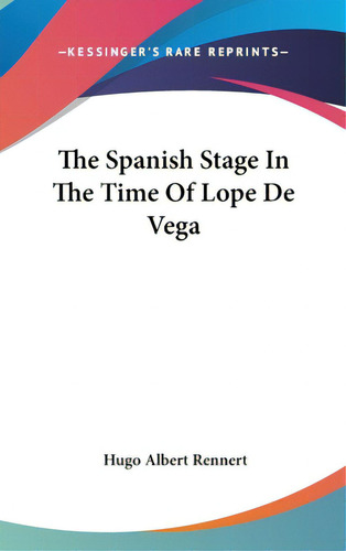 The Spanish Stage In The Time Of Lope De Vega, De Rennert, Hugo Albert. Editorial Kessinger Pub Llc, Tapa Dura En Inglés