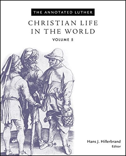 The Annotated Luther, Volume 5 Christian Life In The World